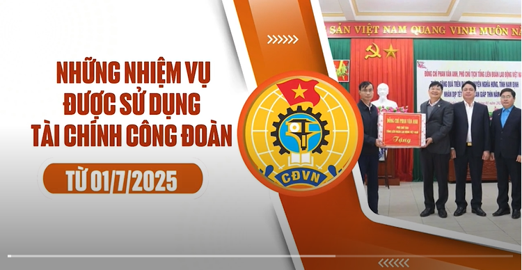 Những nhiệm vụ được sử dụng tài chính công đoàn từ 01/7/2025